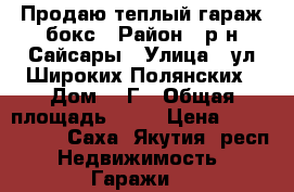 Продаю теплый гараж-бокс › Район ­ р-н Сайсары › Улица ­ ул.Широких-Полянских › Дом ­ 8Г › Общая площадь ­ 24 › Цена ­ 1 100 000 - Саха (Якутия) респ. Недвижимость » Гаражи   
